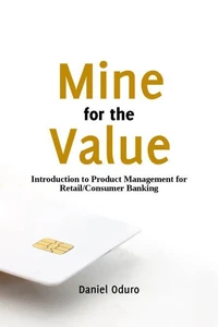Mine for the Value - Introduction to Product Management for Consumer/Retail Banking