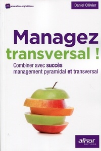 Daniel Ollivier - Managez transversal ! - Combiner avec succès management pyramidal et transversal.