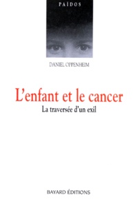 Daniel Oppenheim - L'Enfant Et Le Cancer. La Traversee D'Un Exil.