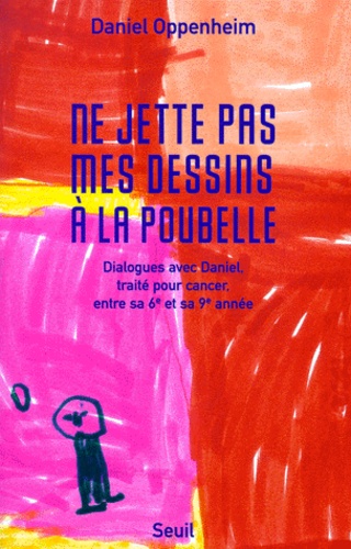 Daniel Oppenheim - Ne Jette Pas Mes Dessins A La Poubelle. Dialogues Avec Daniel, Traite Pour Cancer, Entre Sa 6eme Et Sa 9eme Annee.
