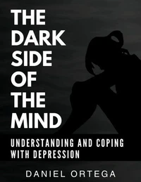 The Dark Side of the Mind Understanding and Coping with Depression