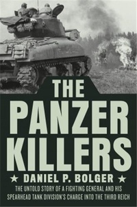 Daniel P. Bolger - The Panzer Killers - The untold story of a fighting general and his spearhead tank division's charge into the third reich.