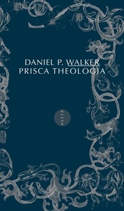 Daniel P. Walker - Prisca theologia - La prisca theologia en France.