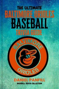 The Ultimate  Baltimore orioles  BASEBALL TRIVIA GUIDE-A Complete Baseball Quiz Book Packed with Surprising Stats and Stories