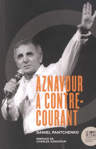 Charles Aznavour à contre-courant. Ses chansons qui firent et feront des vagues