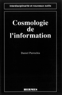 Daniel Parrochia - Cosmologie de l'information - Pour une nouvelle modélisation de l'univers informationnel.
