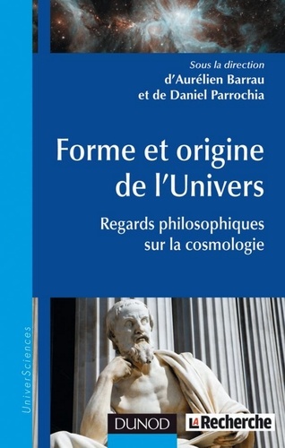 Daniel Parrochia et Aurélien Barrau - Forme et origine de l'Univers - Regards philosophiques sur la cosmologie.