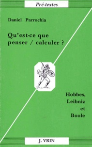 Daniel Parrochia - QU'EST-CE QUE PENSER, CALCULER ? Hobbes, Leibniz et Boole.