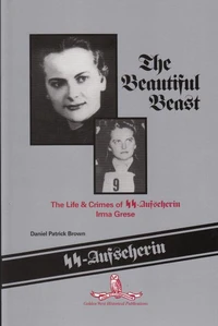 The Beautiful Beast: The Life &amp; Crimes of SS-Aufseherin Irma Grese