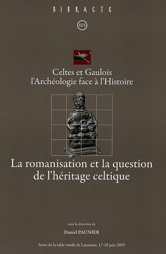 Daniel Paunier et  Collectif - La romanisation et la question de l'héritage celtique - Celtes et Gaulois l'Archéologie face à l'Histoire, Actes de la table ronde de Lausanne 17-18 juin 2005.