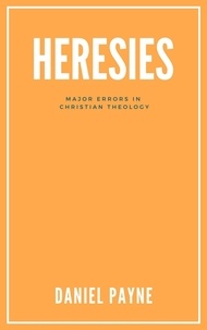  Daniel Payne - Heresies: Major Errors in Christian Theology.