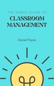  Daniel Payne - The Simple Guide to Classroom Management.