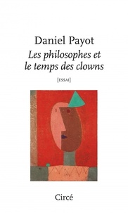 Daniel Payot - Les philosophes et le temps des clowns.