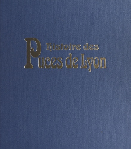 HISTOIRE DES PUCES DE LYON. Brocantes à ciel ouvert en Rhône-Alpes