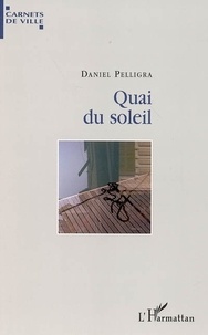 Daniel Pelligra - Quai du soleil - Lyon, port d'attaches.