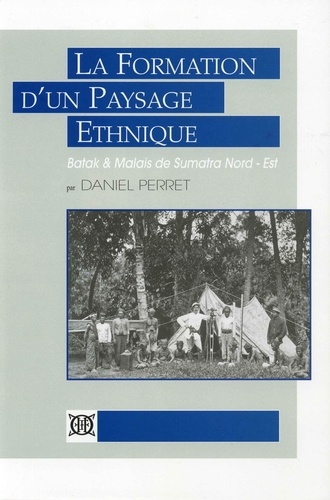 Daniel Perret - La formation d'un paysage ethnique - Batak et Malais de Sumatra Nord-Est.