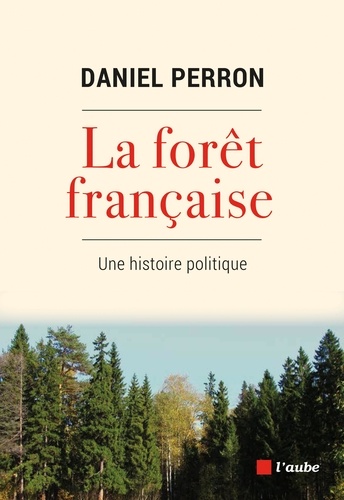 La forêt française. Une histoire politique