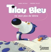 Daniel Picouly et Frédéric Pillot - Tilou bleu  : Tilou bleu ne veut plus de tétine.