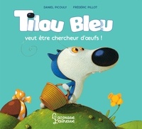 Daniel Picouly et Frédéric Pillot - Tilou bleu  : Tilou Bleu veut être chercheur d'oeufs.