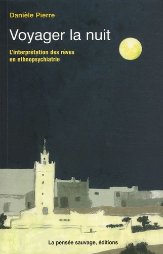 Daniel Pierre - Voyager la nuit - L'Interprétation des rêves en ethnopsychiatrie.