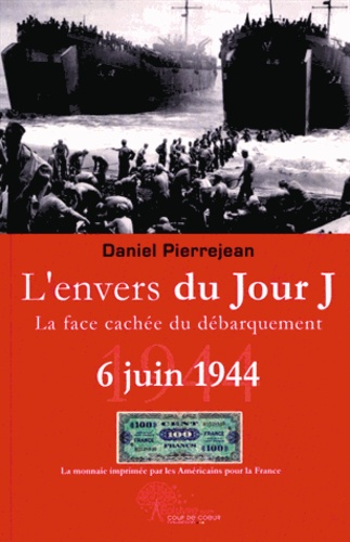 Daniel Pierrejean - L'envers du jour J - La face cachée du Débarquement 6 juin 1944.