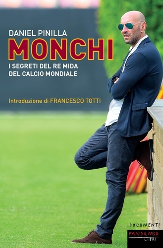 Daniel Pinilla - Monchi - I segreti del re mida del calcio mondiale.