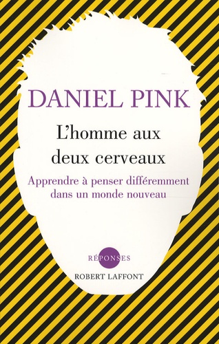 Daniel Pink - L'homme aux deux cerveaux - Apprendre à penser différemment dans un monde nouveau.