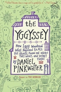 Daniel Pinkwater - The Yggyssey - How Iggy Wondered What Happened to All the Ghosts, Found Out Where They Went, and Went There.