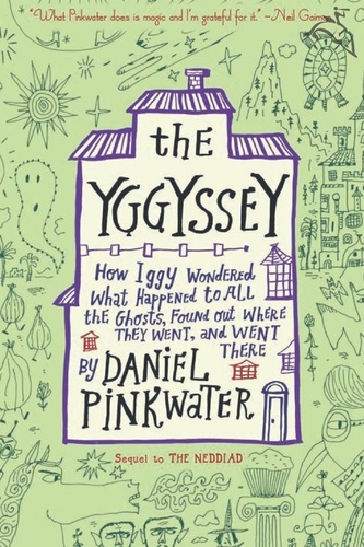 Daniel Pinkwater - The Yggyssey - How Iggy Wondered What Happened to All the Ghosts, Found Out Where They Went, and Went There.