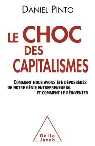 Daniel Pinto - Choc des capitalismes (Le) - Comment nous avons été dépossédés de notre génie entrepreneurial et comment le réinventer.