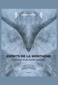 Daniel Pittet - Esprits de la montagne - Histoire d'un autre regard.