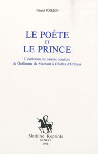 Daniel Poirion - Le poète et le prince - L'évolution du lyrisme courtois de Guillaume de Machaut à Charles d'Orléans.