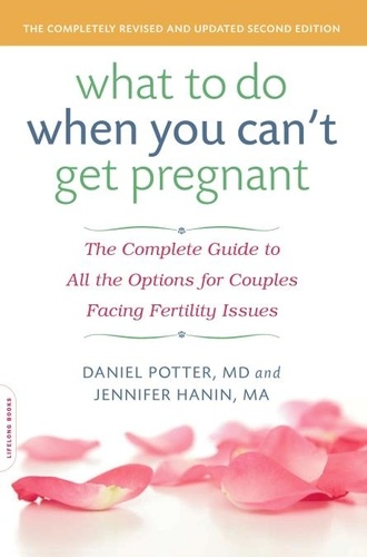 What to Do When You Can't Get Pregnant. The Complete Guide to All the Options for Couples Facing Fertility Issues