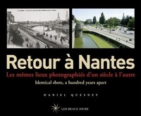 Daniel Quesnay - Retour à Nantes - Les mêmes lieux photographiés d'un siècle à l'autre / Identical shots, a hundred y.