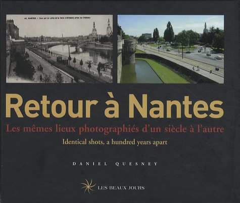 Daniel Quesney - Retour à Nantes - Les mêmes lieux photographiés d'un siècle à l'autre, édition bilingue français-anglais.