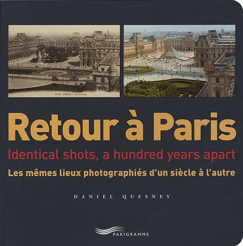 Daniel Quesney - Retour à Paris - Les mêmes lieux photographiés d'un siècle à l'autre, édition bilingue français-anglais.
