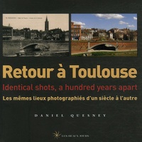 Daniel Quesney - Retour à Toulouse - Les mêmes lieux photographiés d'un siècle à l'autre, édition bilingue français-anglais.