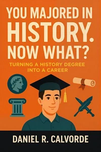 You Majored in History. Now What? Turning a History Degree into a Career