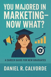 You Majored in Marketing. Now What? A Career Guide for New Graduates