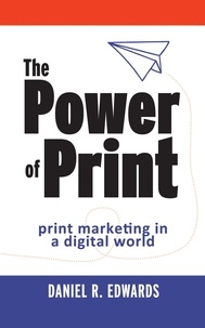  Daniel R. Edwards - The Power of Print: Print Marketing in a Digital World.
