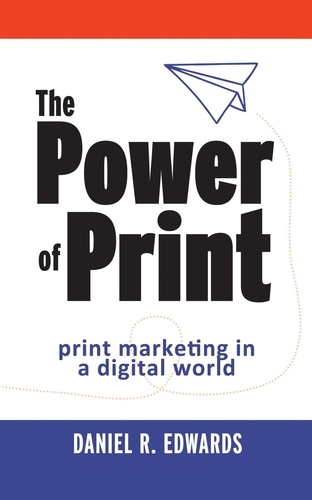  Daniel R. Edwards - The Power of Print: Print Marketing in a Digital World.