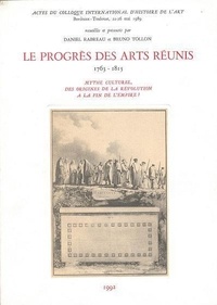Daniel Rabreau - Le Progres Des Arts Reunis 1763-1815 : Mythe Culturel Des Origines De La Revolution A La Fin De L'Empire.