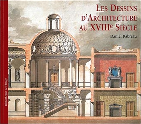 Daniel Rabreau - Les dessins d'architecture au XVIIIe siècle - Edition trilingue français-anglais-italien.