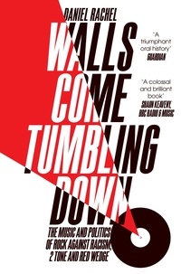 Daniel Rachel - Walls Come Tumbling Down - The Music and Politics of Rock Against Racism, 2 Tone and Red Wedge.