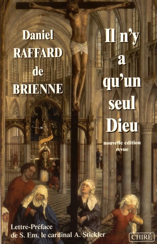 Daniel Raffard de Brienne - Il n'y a qu'un seul Dieu - Petit traité d'apologétique.