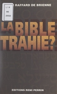 Daniel Raffard de Brienne - La Bible trahie ? - Essai sur les traductions de la Bible.