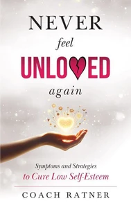 Never Feel Unloved Again: Symptoms & Strategies to Cure Low Self-Esteem