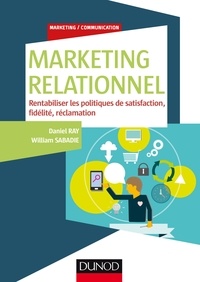 Daniel Ray et William Sabadie - Marketing relationnel - Rentabiliser les politiques de satisfaction, fidélité, réclamation.
