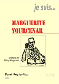 Daniel Régnier-Roux - Je suis... Marguerite Yourcenar.