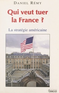 Daniel Rémy - Qui veut tuer la France ? - La stratégie américaine.